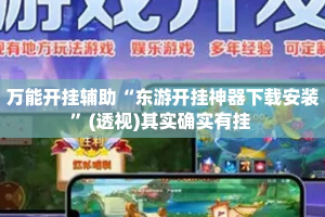 万能开挂辅助“东游开挂神器下载安装”(透视)其实确实有挂 
