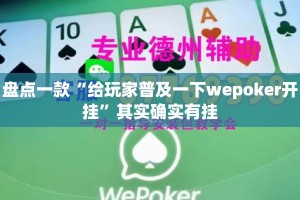 盘点一款“给玩家普及一下wepoker开挂”其实确实有挂