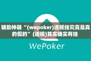 辅助神器“(wepoker)透视挂究竟是真的假的”(透视)其实确实有挂 