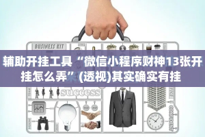 辅助开挂工具“微信小程序财神13张开挂怎么弄”(透视)其实确实有挂 