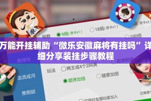 万能开挂辅助“微乐安徽麻将有挂吗”详细分享装挂步骤教程