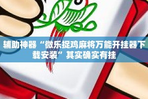辅助神器“微乐捉鸡麻将万能开挂器下载安装”其实确实有挂