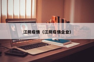 江阴疫情（江阴疫情企业）