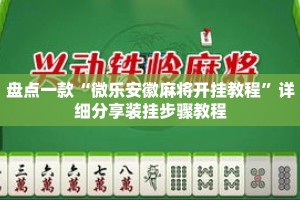 盘点一款“微乐安徽麻将开挂教程”详细分享装挂步骤教程