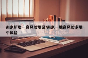 南京新增一高风险地区/南京一地高风险多地中风险