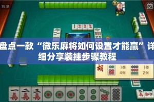 盘点一款“微乐麻将如何设置才能赢”详细分享装挂步骤教程