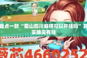盘点一款“蜀山四川麻将可以开挂吗”其实确实有挂