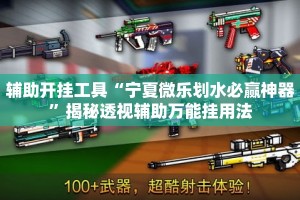 辅助开挂工具“宁夏微乐划水必赢神器”揭秘透视辅助万能挂用法