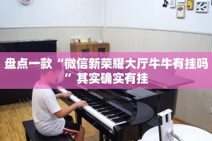 盘点一款“微信新荣耀大厅牛牛有挂吗”其实确实有挂