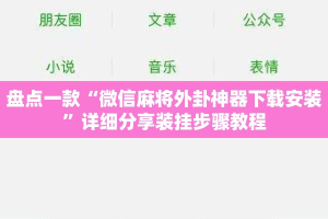 盘点一款“微信麻将外卦神器下载安装”详细分享装挂步骤教程