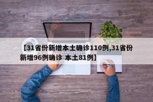 【31省份新增本土确诊110例,31省份新增96例确诊 本土81例】