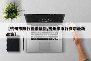 【杭州市限行要求最新,杭州市限行要求最新政策】