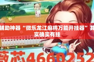 辅助神器“微乐龙江麻将万能开挂器”其实确实有挂