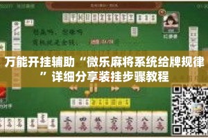 万能开挂辅助“微乐麻将系统给牌规律”详细分享装挂步骤教程