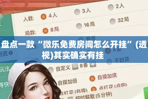 盘点一款“微乐免费房间怎么开挂”(透视)其实确实有挂 
