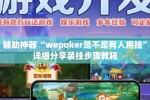 辅助神器“wepoker是不是有人用挂”详细分享装挂步骤教程