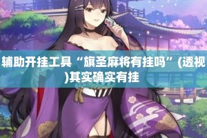 辅助开挂工具“旗圣麻将有挂吗”(透视)其实确实有挂 