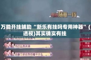 万能开挂辅助“新乐有挂吗专用神器”(透视)其实确实有挂 