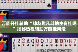 万能开挂辅助“牌友趣凡斗地主有挂吗”揭秘透视辅助万能挂用法