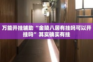 万能开挂辅助“金陵八居有挂吗可以开挂吗”其实确实有挂