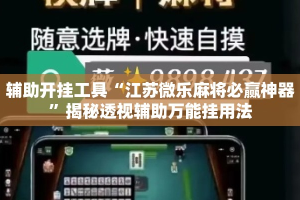 辅助开挂工具“江苏微乐麻将必赢神器”揭秘透视辅助万能挂用法