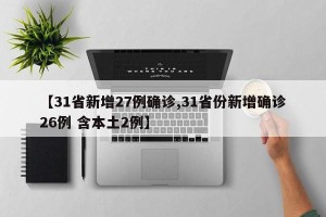 【31省新增27例确诊,31省份新增确诊26例 含本土2例】
