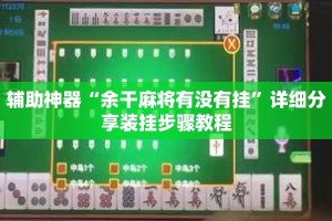 辅助神器“余干麻将有没有挂”详细分享装挂步骤教程