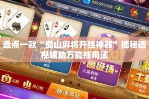 盘点一款“蜀山麻将开挂神器”揭秘透视辅助万能挂用法