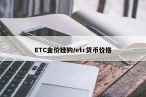 ETC金价挂钩/etc货币价格