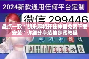 盘点一款“胡乐麻将开挂神器免费下载安装”详细分享装挂步骤教程