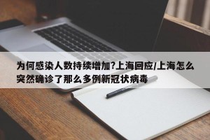 为何感染人数持续增加?上海回应/上海怎么突然确诊了那么多例新冠状病毒