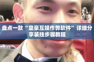 盘点一款“皇豪互娱作弊软件”详细分享装挂步骤教程