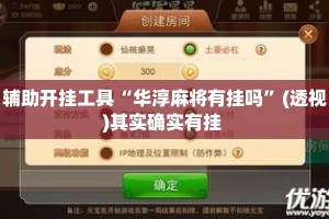 辅助开挂工具“华淳麻将有挂吗”(透视)其实确实有挂 