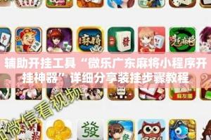 辅助开挂工具“微乐广东麻将小程序开挂神器”详细分享装挂步骤教程