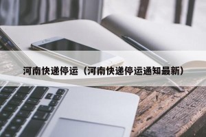 河南快递停运（河南快递停运通知最新）