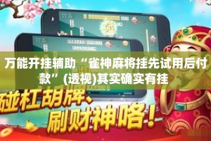 万能开挂辅助“雀神麻将挂先试用后付款”(透视)其实确实有挂 