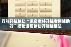 万能开挂辅助“讯奇麻将开挂专用辅助器”揭秘透视辅助万能挂用法