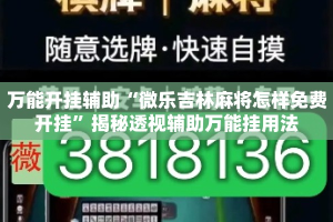 万能开挂辅助“微乐吉林麻将怎样免费开挂”揭秘透视辅助万能挂用法