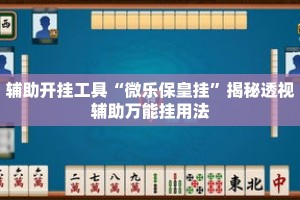 辅助开挂工具“微乐保皇挂”揭秘透视辅助万能挂用法