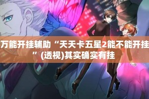 万能开挂辅助“天天卡五星2能不能开挂”(透视)其实确实有挂 