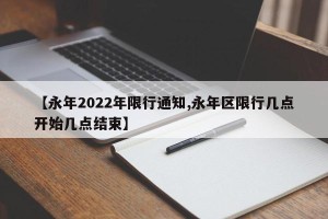 【永年2022年限行通知,永年区限行几点开始几点结束】