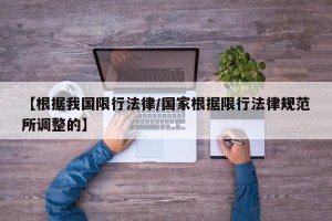 【根据我国限行法律/国家根据限行法律规范所调整的】