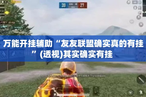 万能开挂辅助“友友联盟确实真的有挂”(透视)其实确实有挂 