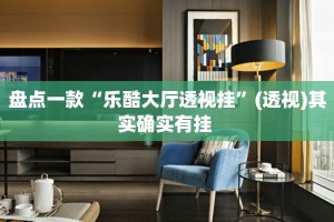 盘点一款“乐酷大厅透视挂”(透视)其实确实有挂 