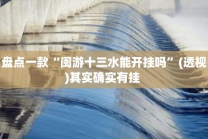 盘点一款“闽游十三水能开挂吗”(透视)其实确实有挂 