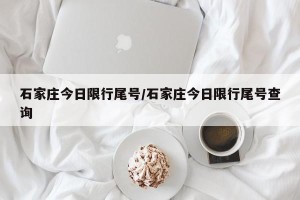 石家庄今日限行尾号/石家庄今日限行尾号查询