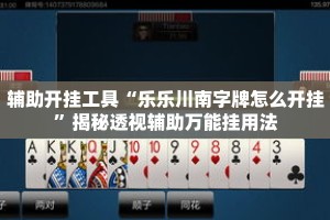 辅助开挂工具“乐乐川南字牌怎么开挂”揭秘透视辅助万能挂用法