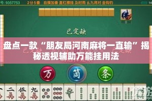 盘点一款“朋友局河南麻将一直输”揭秘透视辅助万能挂用法