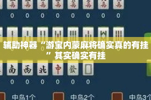 辅助神器“游宝内蒙麻将确实真的有挂”其实确实有挂