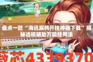 盘点一款“海讯麻将开挂神器下载”揭秘透视辅助万能挂用法